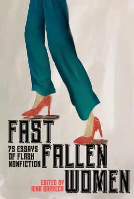 Szybko upadłe kobiety: 75 esejów z gatunku flash non-fiction - Fast Fallen Women: 75 Essays of Flash Nonfiction