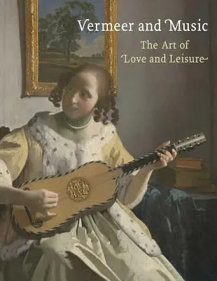 Vermeer i muzyka: Sztuka miłości i wypoczynku - Vermeer and Music: The Art of Love and Leisure