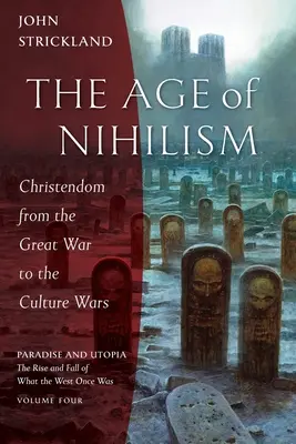 Wiek nihilizmu: Chrześcijaństwo od Wielkiej Wojny do wojen kulturowych - The Age of Nihilism: Christendom from the Great War to the Culture Wars