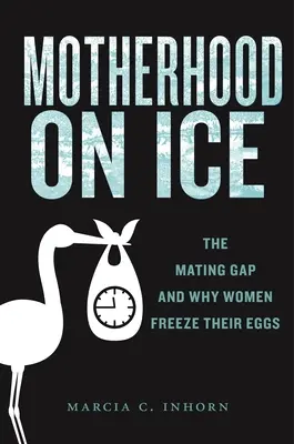 Macierzyństwo na lodzie: luka godowa i dlaczego kobiety zamrażają swoje jaja - Motherhood on Ice: The Mating Gap and Why Women Freeze Their Eggs