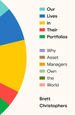 Nasze życie w ich portfelach: Dlaczego zarządzający aktywami są właścicielami świata - Our Lives in Their Portfolios: Why Asset Managers Own the World