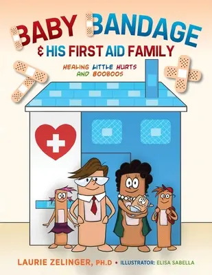 Bandaż dla niemowląt i jego rodzina pierwszej pomocy: leczenie małych ran i booboos - Baby Bandage and His First Aid Family: Healing Little Hurts and Booboos