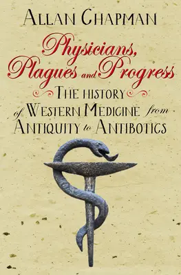 Lekarze, plagi i postęp: Historia zachodniej medycyny od starożytności do antybiotyków - Physicians, Plagues and Progress: The History of Western Medicine from Antiquity to Antibiotics