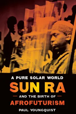 Czysty słoneczny świat: Sun Ra i narodziny afrofuturyzmu - A Pure Solar World: Sun Ra and the Birth of Afrofuturism