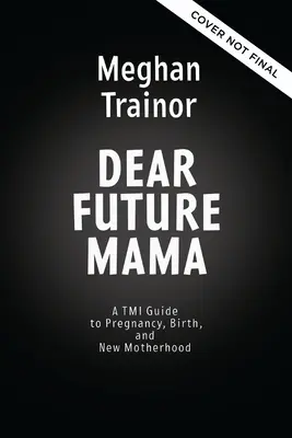 Droga przyszła mamo: przewodnik po ciąży, porodzie i macierzyństwie od najlepszej przyjaciółki - Dear Future Mama: A Tmi Guide to Pregnancy, Birth, and Motherhood from Your Bestie