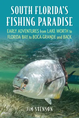 Wędkarski raj południowej Florydy: Wczesne przygody od Lake Worth do Florida Bay do Boca Grande i z powrotem - South Florida's Fishing Paradise: Early Adventures from Lake Worth to Florida Bay to Boca Grande and Back