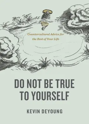 Nie bądź wierny sobie: Kontrkulturowe rady na resztę życia - Do Not Be True to Yourself: Countercultural Advice for the Rest of Your Life