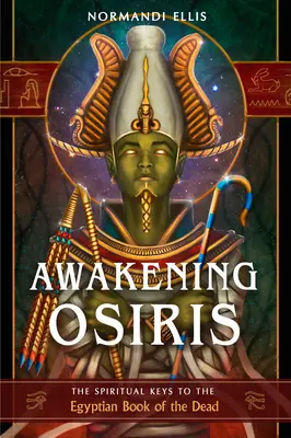 Przebudzenie Ozyrysa: duchowe klucze do egipskiej Księgi Umarłych - Awakening Osiris: The Spiritual Keys to the Egyptian Book of the Dead