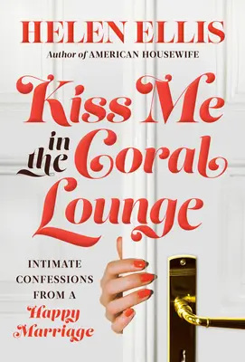 Pocałuj mnie w koralowym salonie: Intymne wyznania szczęśliwego małżeństwa - Kiss Me in the Coral Lounge: Intimate Confessions from a Happy Marriage