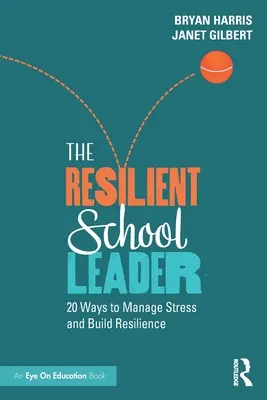 Odporny lider szkolny: 20 sposobów radzenia sobie ze stresem i budowania odporności - The Resilient School Leader: 20 Ways to Manage Stress and Build Resilience