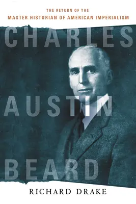 Charles Austin Beard: Powrót mistrza historii amerykańskiego imperializmu - Charles Austin Beard: The Return of the Master Historian of American Imperialism