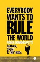 Każdy chce rządzić światem - Wielka Brytania, sport i lata 80. XX wieku - Everybody Wants to Rule the World - Britain, Sport and the 1980s