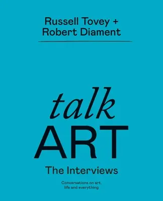 Talk Art the Interviews: Rozmowy o sztuce, życiu i wszystkim - Talk Art the Interviews: Conversations on Art, Life and Everything