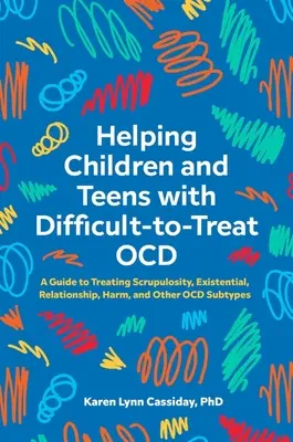 Helping Children and Teens with Difficult-To-Treat Ocd: A Guide to Treating Scrupulosity, Existential, Relationship, Harm, and Other Ocd Subtypes (Przewodnik po leczeniu skrupulanctwa, zaburzeń egzystencjalnych, relacji i innych podtypów Ocd) - Helping Children and Teens with Difficult-To-Treat Ocd: A Guide to Treating Scrupulosity, Existential, Relationship, Harm, and Other Ocd Subtypes