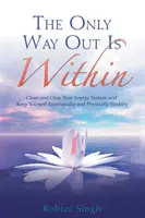 Jedyne wyjście jest wewnątrz - oczyść swój system energetyczny i zachowaj zdrowie emocjonalne i fizyczne - Only Way Out Is Within - Clear Your Energy System And Keep Yourself Emotionally And Physically Healthy