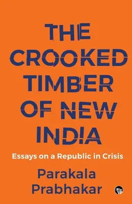 The Crooked Timber of New India - eseje o republice w kryzysie - The Crooked Timber of New India Essays on a Republic in Crisis