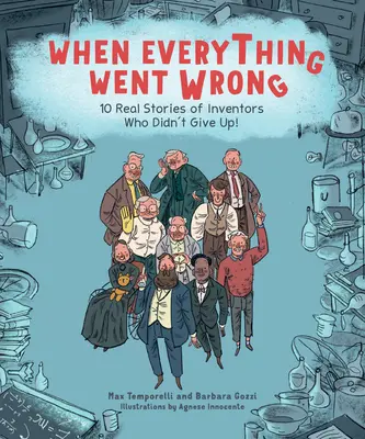 Kiedy wszystko poszło źle: 10 prawdziwych historii wynalazców, którzy się nie poddali! - When Everything Went Wrong: 10 Real Stories of Inventors Who Didn't Give Up!