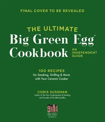 Najlepsza książka kucharska Big Green Egg: Niezależny przewodnik: 100 mistrzowskich przepisów na doskonałe wędzenie, grillowanie i pieczenie - The Ultimate Big Green Egg Cookbook: An Independent Guide: 100 Master Recipes for Perfect Smoking, Grilling and Baking