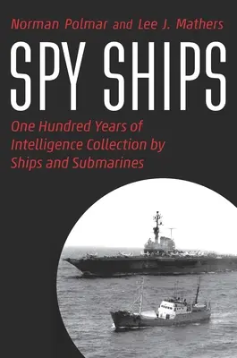 Statki szpiegowskie: Sto lat zbierania informacji wywiadowczych przez okręty i łodzie podwodne - Spy Ships: One Hundred Years of Intelligence Collection by Ships and Submarines