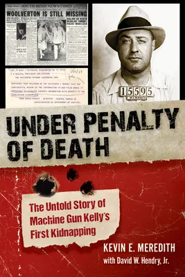 Pod karą śmierci: Nieopowiedziana historia pierwszego porwania Machine Gun Kelly'ego - Under Penalty of Death: The Untold Story of Machine Gun Kelly's First Kidnapping