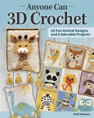 Każdy może szydełkować 3D: 20 zabawnych wzorów zwierząt i 8 uroczych projektów - Anyone Can 3D Crochet: 20 Fun Animal Designs and 8 Adorable Projects