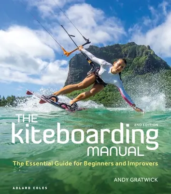 Podręcznik kiteboardingu: Niezbędny przewodnik dla początkujących i zaawansowanych - The Kiteboarding Manual: The Essential Guide for Beginners and Improvers