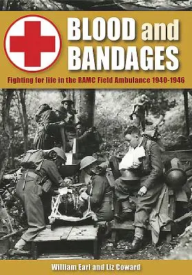 Krew i bandaże: Walka o życie w ambulansie polowym Ramc 1940-1946 - Blood and Bandages: Fighting for Life in the Ramc Field Ambulance 1940-1946