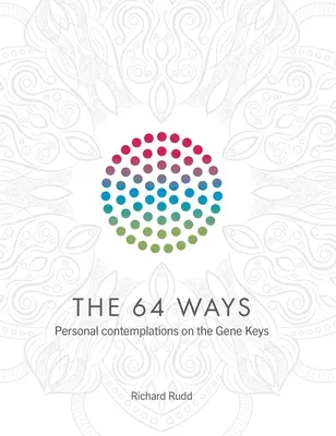 64 sposoby: Osobiste kontemplacje na temat kluczy genów - The 64 Ways: Personal Contemplations on the Gene Keys