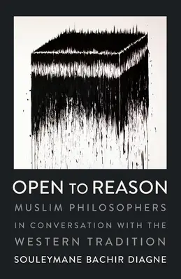 Otwarci na rozum: Filozofowie muzułmańscy w rozmowie z tradycją zachodnią - Open to Reason: Muslim Philosophers in Conversation with the Western Tradition