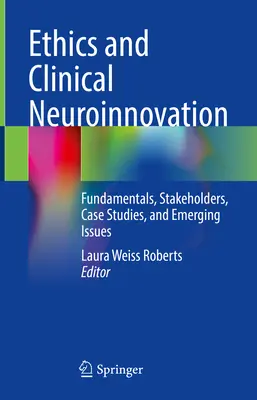 Etyka i neuroinnowacje kliniczne: Podstawy, interesariusze, studia przypadków i pojawiające się kwestie - Ethics and Clinical Neuroinnovation: Fundamentals, Stakeholders, Case Studies, and Emerging Issues