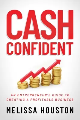 Cash Confident: Przewodnik przedsiębiorcy po tworzeniu dochodowego biznesu - Cash Confident: An Entrepreneur's Guide to Creating a Profitable Business