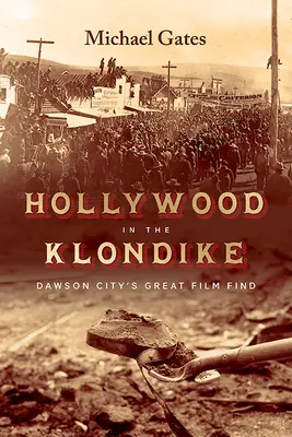 Hollywood w Klondike: Wielkie znalezisko filmowe w Dawson City - Hollywood in the Klondike: Dawson City's Great Film Find