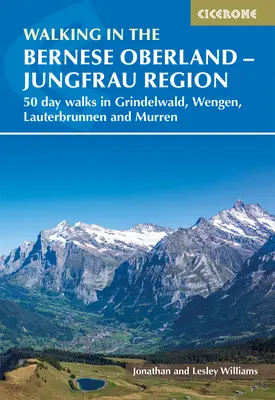 Spacery w Berneńskim Oberlandzie - Grindelwald, Wengen, Lauterbrunnen i Murren: 50 jednodniowych spacerów w regionie Jungfrau - Walking in the Bernese Oberland - Grindelwald, Wengen, Lauterbrunnen, and Murren: 50 Day Walks in the Jungfrau Region