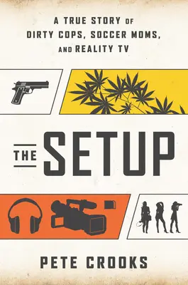 The Setup: Prawdziwa historia o brudnych gliniarzach, piłkarskich mamach i reality TV - The Setup: A True Story of Dirty Cops, Soccer Moms, and Reality TV