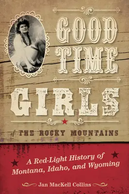 Good Time Girls of the Rocky Mountains: Historia czerwonego światła w Montanie, Idaho i Wyoming - Good Time Girls of the Rocky Mountains: A Red-Light History of Montana, Idaho, and Wyoming