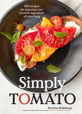 Po prostu pomidor: 100 przepisów na delektowanie się ulubionym składnikiem przez cały rok - Simply Tomato: 100 Recipes for Enjoying Your Favorite Ingredient All Year Long