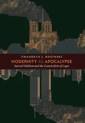 Nowoczesność jako apokalipsa: Święty nihilizm i podróbki logosu - Modernity as Apocalypse: Sacred Nihilism and the Counterfeits of Logos