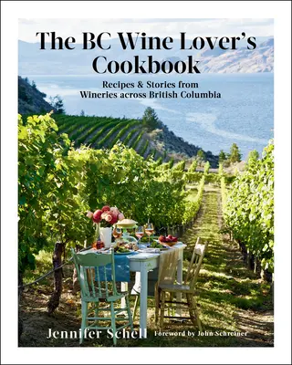 Książka kucharska miłośnika wina BC: Przepisy i historie z winnic w Kolumbii Brytyjskiej - The BC Wine Lover's Cookbook: Recipes & Stories from Wineries Across British Columbia