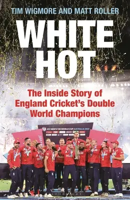 White Hot: Wewnętrzna historia podwójnych mistrzów świata Anglii w krykiecie - White Hot: The Inside Story of England Cricket's Double World Champions