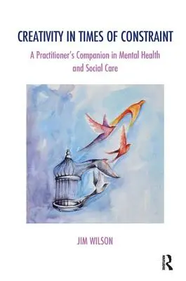 Kreatywność w czasach ograniczeń: Towarzysz praktyka w zdrowiu psychicznym i opiece społecznej - Creativity in Times of Constraint: A Practitioner's Companion in Mental Health and Social Care