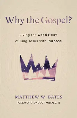 Dlaczego Ewangelia? Żyć celowo Dobrą Nowiną o Królu Jezusie - Why the Gospel?: Living the Good News of King Jesus with Purpose