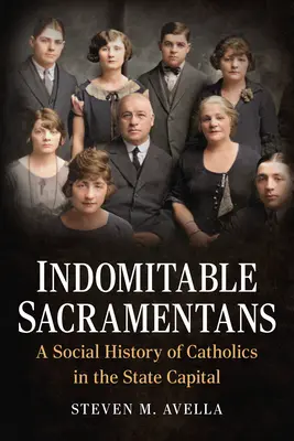 Niepokorni sakramentani: Społeczna historia katolików w stolicy stanu - Indomitable Sacramentans: A Social History of Catholics in the State Capital