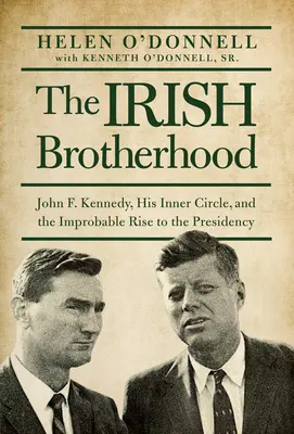 Irlandzkie bractwo - John F. Kennedy, jego wewnętrzny krąg i nieprawdopodobny awans na prezydenta - Irish Brotherhood - John F. Kennedy, His Inner Circle, and the Improbable Rise to the Presidency