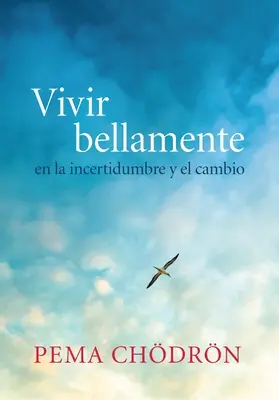 Vivir Bellamente (Żyć pięknie): En La Incertidumbre Y El Cambio - Vivir Bellamente (Living Beautifully): En La Incertidumbre Y El Cambio