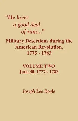 He Loves a Good Deal of Rum. Dezercje wojskowe podczas rewolucji amerykańskiej. Tom drugi - He Loves a Good Deal of Rum. Military Desertions During the American Revolution. Volume Two