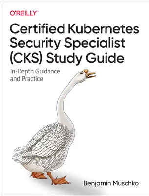 Certified Kubernetes Security Specialist (Cks) Study Guide: Szczegółowe wskazówki i praktyka - Certified Kubernetes Security Specialist (Cks) Study Guide: In-Depth Guidance and Practice