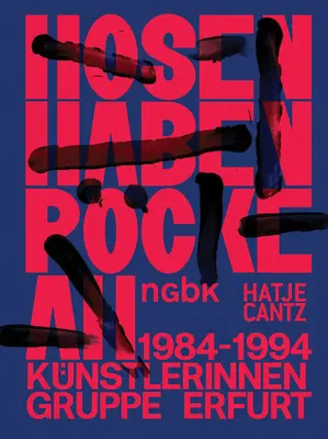 Hosen Haben Rcke an / Spodnie noszą spódnice: Knstlerinnengruppe Erfurt / Grupa artystek z Erfurtu 1984-1994 - Hosen Haben Rcke an / Pants Wear Skirts: Knstlerinnengruppe Erfurt / The Erfurt Women Artists' Group 1984-1994