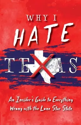 Dlaczego nienawidzę Teksasu: Przewodnik po wszystkim, co złe w stanie Samotnej Gwiazdy - Why I Hate Texas: A Insider's Guide to Everything Wrong with the Lone Star State