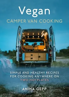 Wegańskie gotowanie w kamperze: Proste i zdrowe przepisy na gotowanie w dowolnym miejscu na dwóch płytach grzejnych - Vegan Camper Van Cooking: Simple and Healthy Recipes for Cooking Anywhere on Two Hotplates