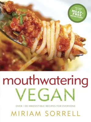 Mouthwatering Vegan: Over 130 Irresistible Recipes for Everyone: Książka kucharska - Mouthwatering Vegan: Over 130 Irresistible Recipes for Everyone: A Cookbook